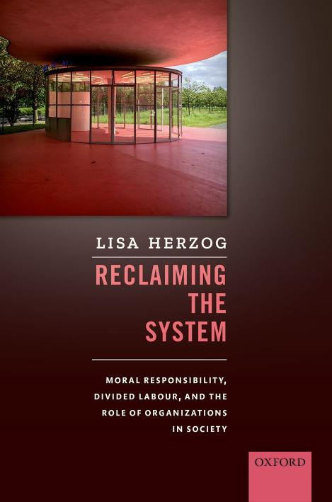 Reclaiming The System Moral Responsibility Divided Labour And The Role Of Organizations In Society Lisa Herzog