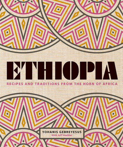 Ethiopia Recipes And Traditions From The Horn Of Africa 6th Edition Yohanis Gebreyesus