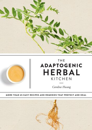 The Adaptogenic Herbal Kitchen More Than 65 Easy Recipes And Remedies That Protect And Heal An Adaptogens Handbook Illustrated Caroline Hwang