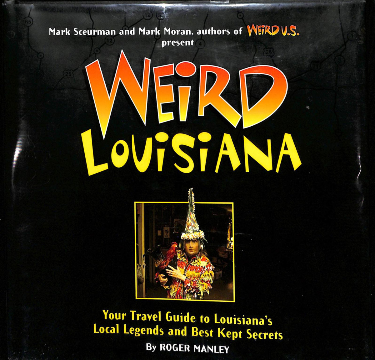 Weird Louisiana Your Travel Guide To Louisianas Local Legends And Best Kept Secrets Roger Manley