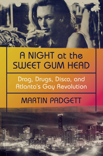 A Night At The Sweet Gum Head Drag Drugs Disco And Atlantas Gay Revolution Martin Padgett