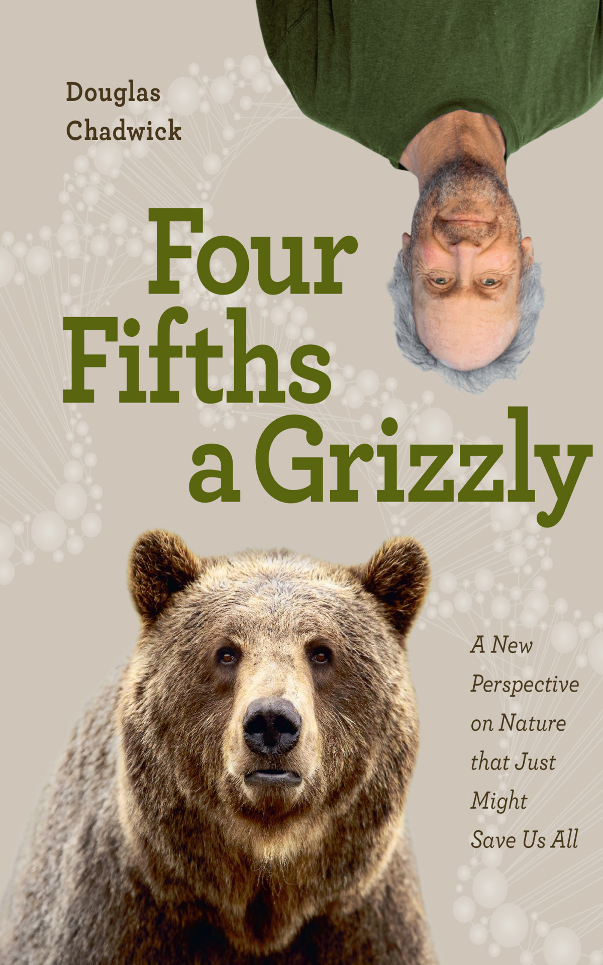 Four Fifths A Grizzly A New Perspective On Nature That Just Might Save Us All Douglas Chadwick