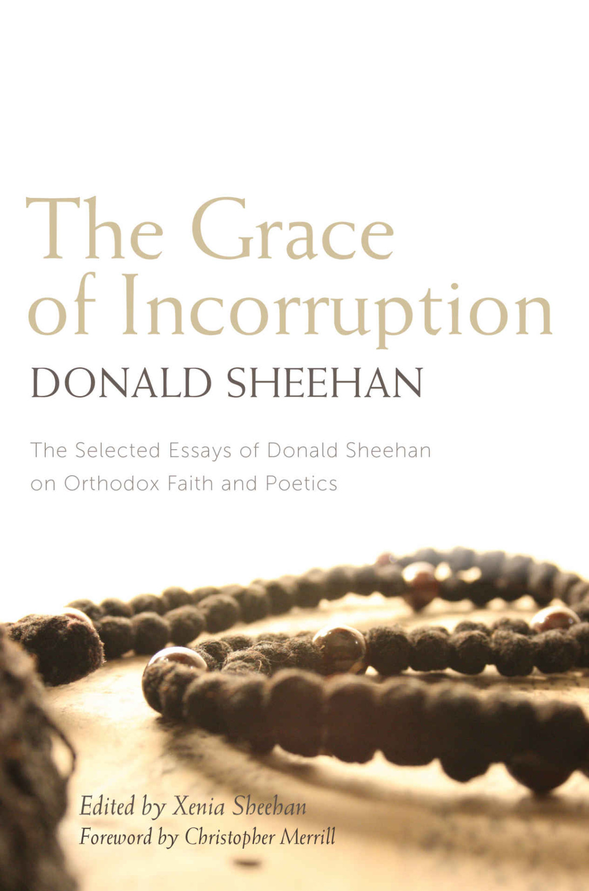 The Grace Of Incorruption The Selected Essays Of Donald Sheehan On Orthodox Faith And Poetics Donald Sheehan