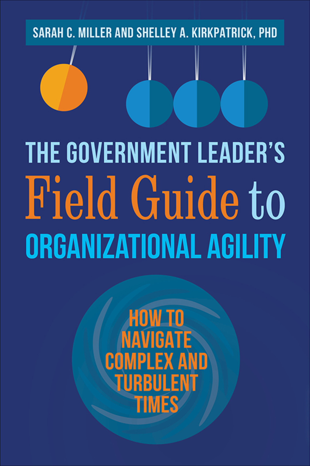 The Government Leaders Field Guide To Organizational Agility Sarah C Miller Shelley Kirkpatrick