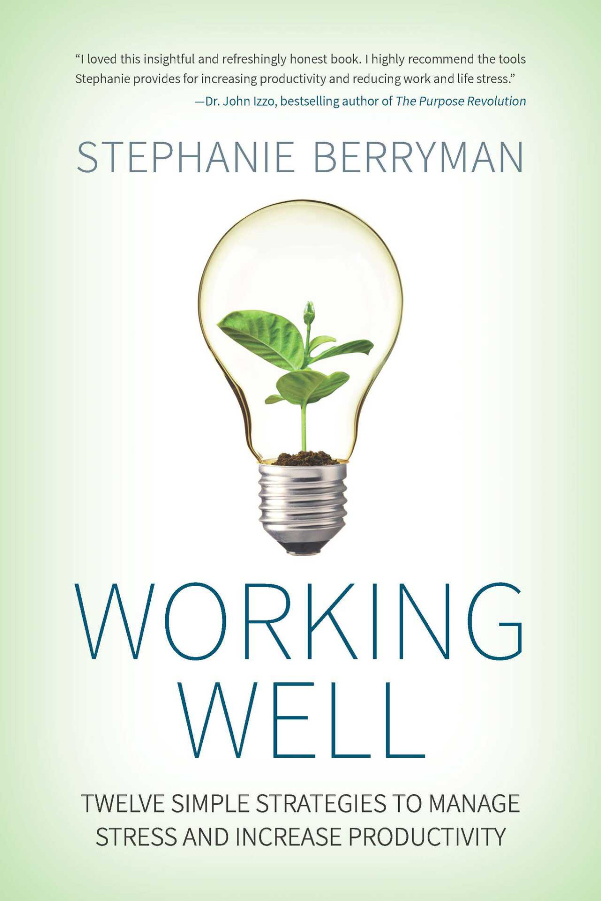 Working Well Twelve Simple Strategies To Manage Stress And Increase Productivity Stephanie Berryman