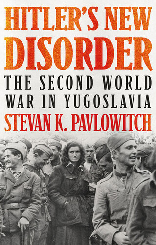 Hitlers New Disorder The Second World War In Yugoslavia 2008 2020 Paperback Ed 2020 New Afterword Stevan K Pavlowitch