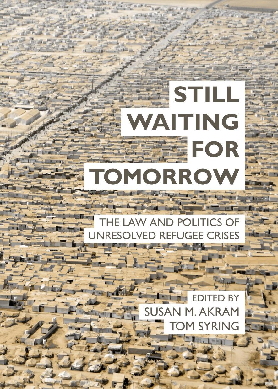 Still Waiting For Tomorrow The Law And Politics Of Unresolved Refugee Crises Susan M Akram And Tom Syring