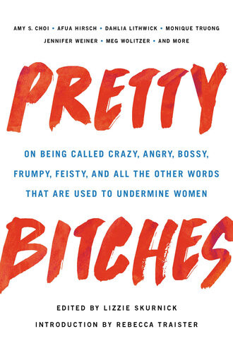 Pretty Bitches On Being Called Crazy Angry Bossy Frumpy Feisty And All The Other Words That Are Used To Undermine Women Lizzie Skurnick