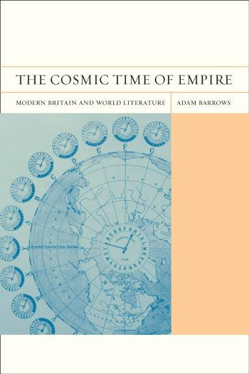 The Cosmic Time Of Empire Modern Britain And World Literature Adam Barrows