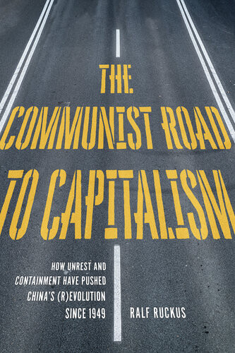 The Communist Road To Capitalism How Social Unrest And Containment Have Pushed Chinas Revolution Since 1949 Ralf Ruckus