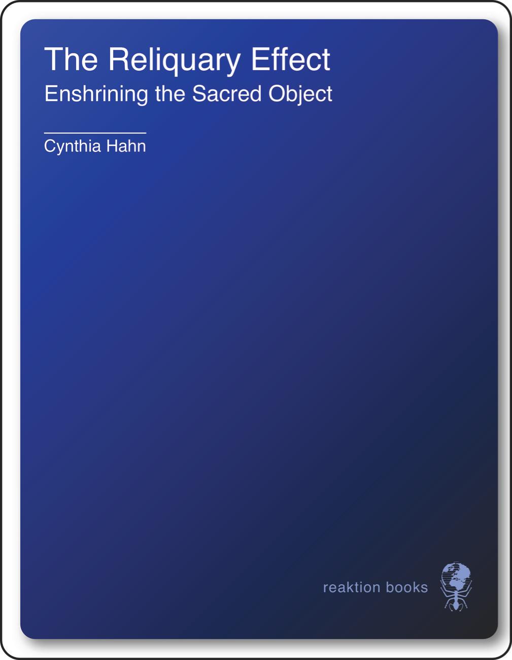 The Reliquary Effect Enshrining The Sacred Object Cynthia Hahn