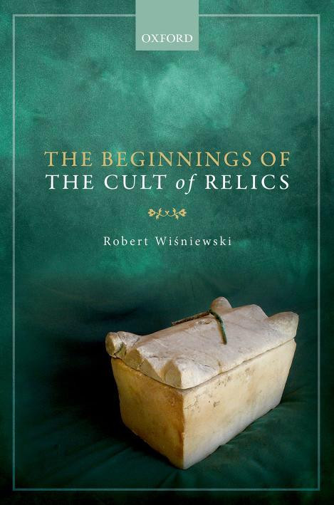 The Beginnings Of The Cult Of Relics Robert Winiewski