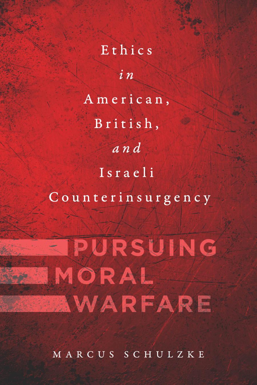 Pursuing Moral Warfare Ethics In American British And Israeli Counterinsurgency Marcus Schulzke