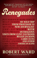 Renegades My Wild Trip From Professor To New Journalist With Outrageous Visits From Clint Eastwood Reggie Jackson Larry Flynt And Other American Icons Ward