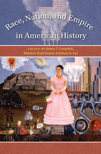 Race Nation And Empire In American History James T Campbell Ed Matthew Pratt Guterl Ed Robert G Lee Ed