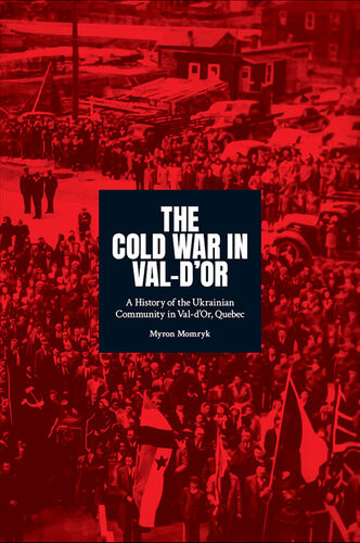 The Cold War In Valdor A History Of The Ukrainian Community In Valdor Quebec Myron Momryk