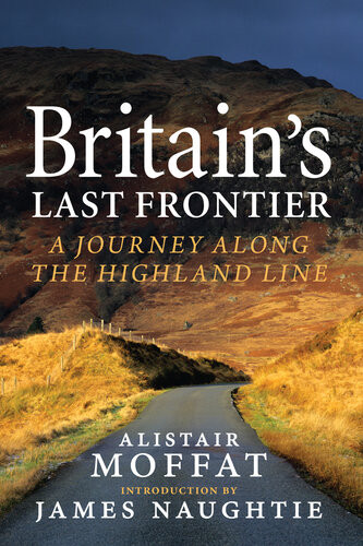 Britains Last Frontier A Journey Along The Highland Line Alistair Moffat