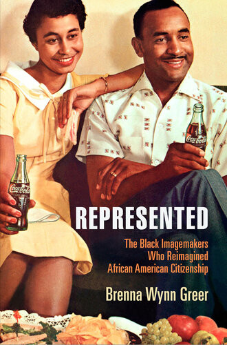 Represented The Black Imagemakers Who Reimagined African American Citizenship Brenna Wynn Greer