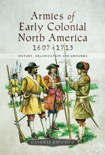 Armies Of Early Colonial North America 16071713 History Organization And Uniforms Gabriele Esposito