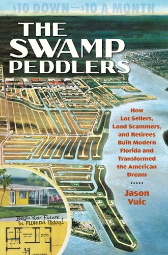 The Swamp Peddlers How Lot Sellers Land Scammers And Retirees Built Modern Florida And Transformed The American Dream Jason Vuic
