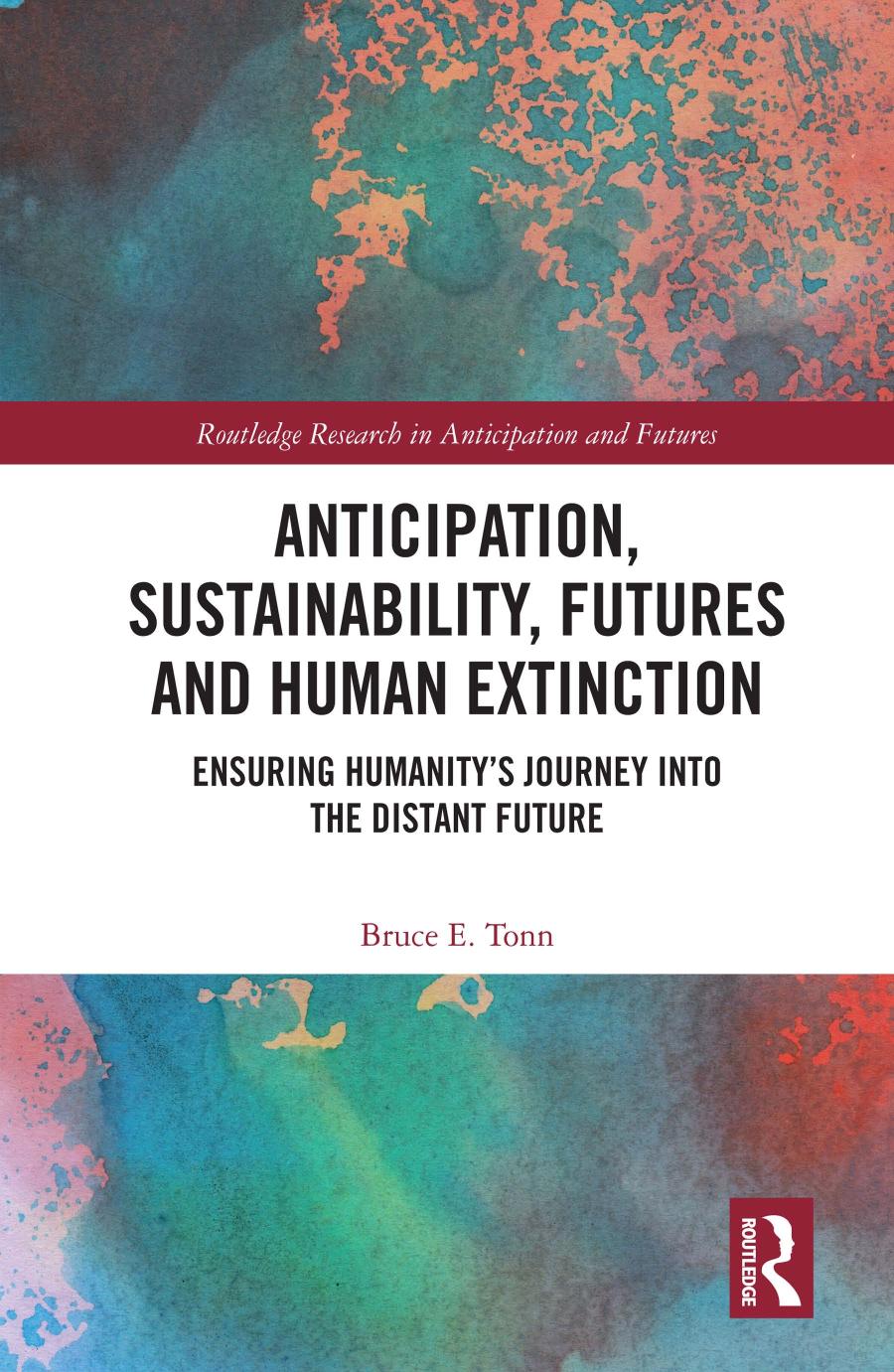 Anticipation Sustainability Futures And Human Extinction Ensuring Humanitys Journey Into The Distant Future Bruce E Tonn