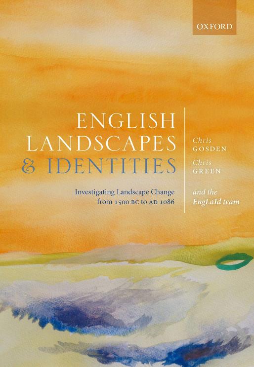 English Landscapes And Identities Investigating Landscape Change From 1500 Bc To Ad 1086 Chris Gosden Chris Green Anwen Cooper Miranda Creswell Victoria Donnelly Tyler Franconi Roger Glyde Zena Kamash Sarah Mallet
