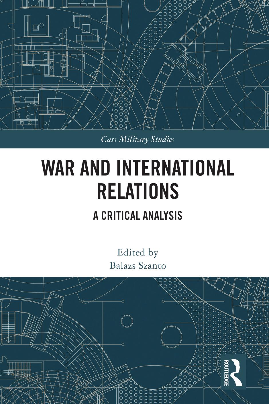 War And International Relations A Critical Analysis 1st Edition Balazs Szanto Editor