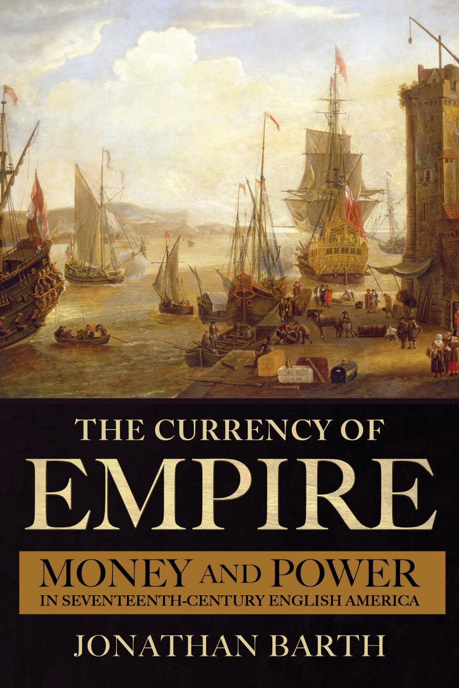 The Currency Of Empire Money And Power In Seventeenthcentury English America Jonathan Barth