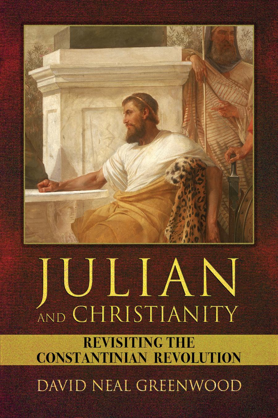 Julian And Christianity Revisiting The Constantinian Revolution David Neal Greenwood