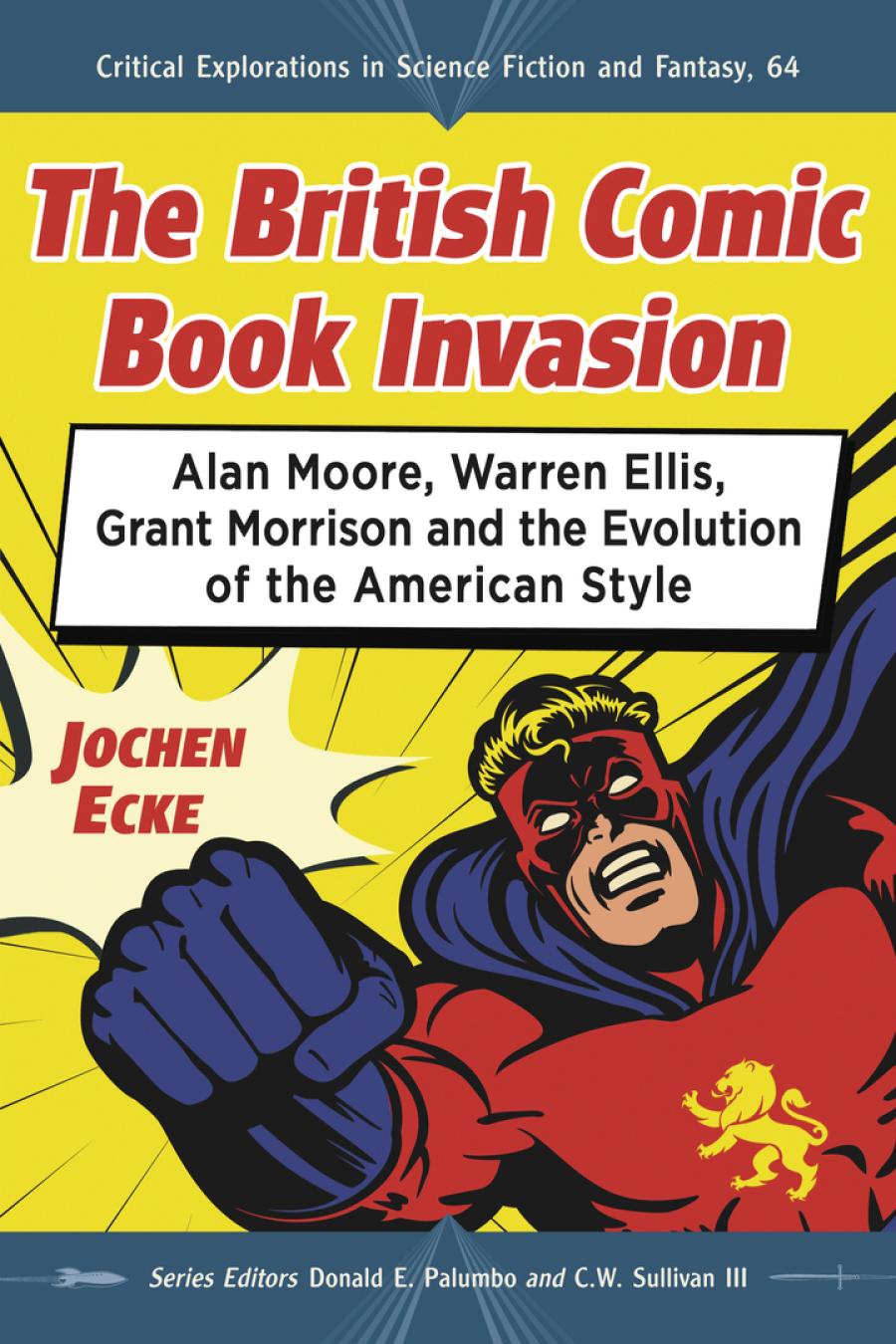 The British Comic Book Invasion Alan Moore Warren Ellis Grant Morrison And The Evolution Of The American Style Jochen Ecke Donald E Palumbo Cw Sullivan Iii