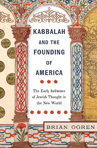 Kabbalah And The Founding Of America The Early Influence Of Jewish Thought In The New World Brian Ogren