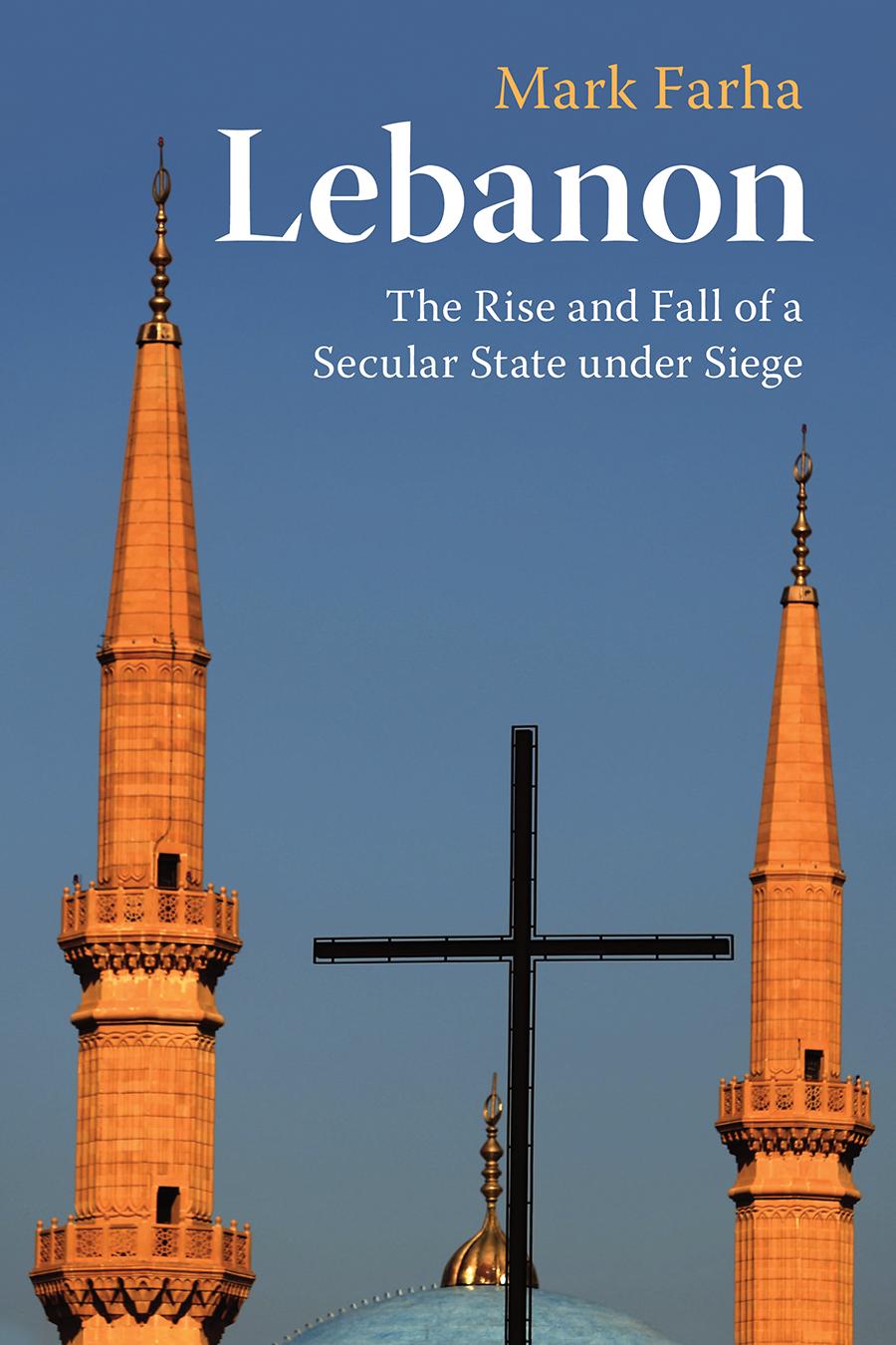 Lebanon The Rise And Fall Of A Secular State Under Siege Mark Farha