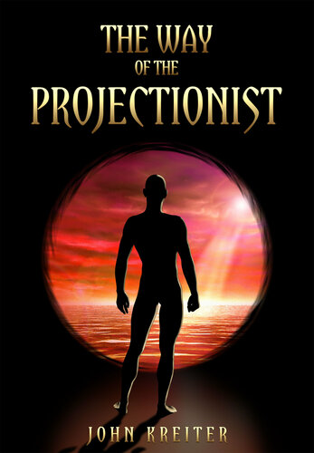 The Way Of The Projectionist Alchemys Secret Formula To Altered States And Breaking The Prison Of The Flesh Kreiter