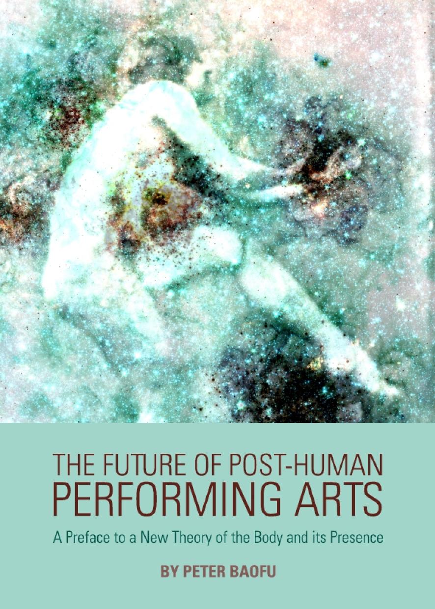 The Future Of Posthuman Performing Arts A Preface To A New Theory Of The Body And Its Presence Peter Baofu