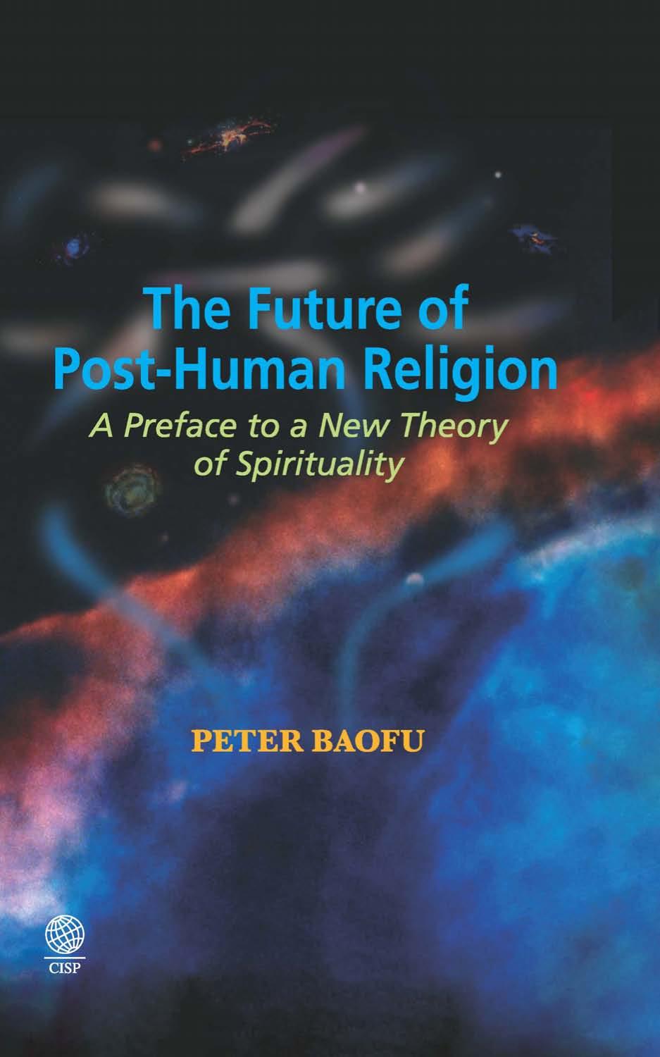The Future Of Posthuman Religion A Preface To A New Theory Of Spirituality Peter Baofu