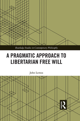 A Pragmatic Approach To Libertarian Free Will John Lemos