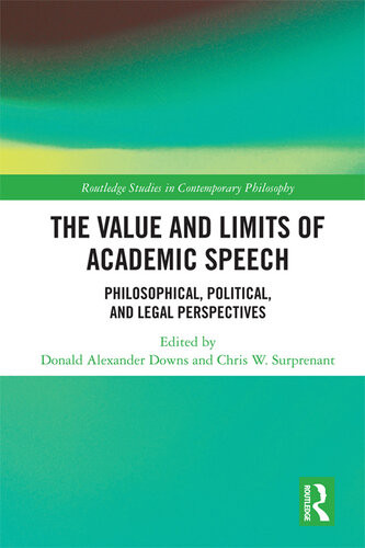 The Value And Limits Of Academic Speech Philosophical Political And Legal Perspectives Donald Alexander Downs Chris W Surprenant