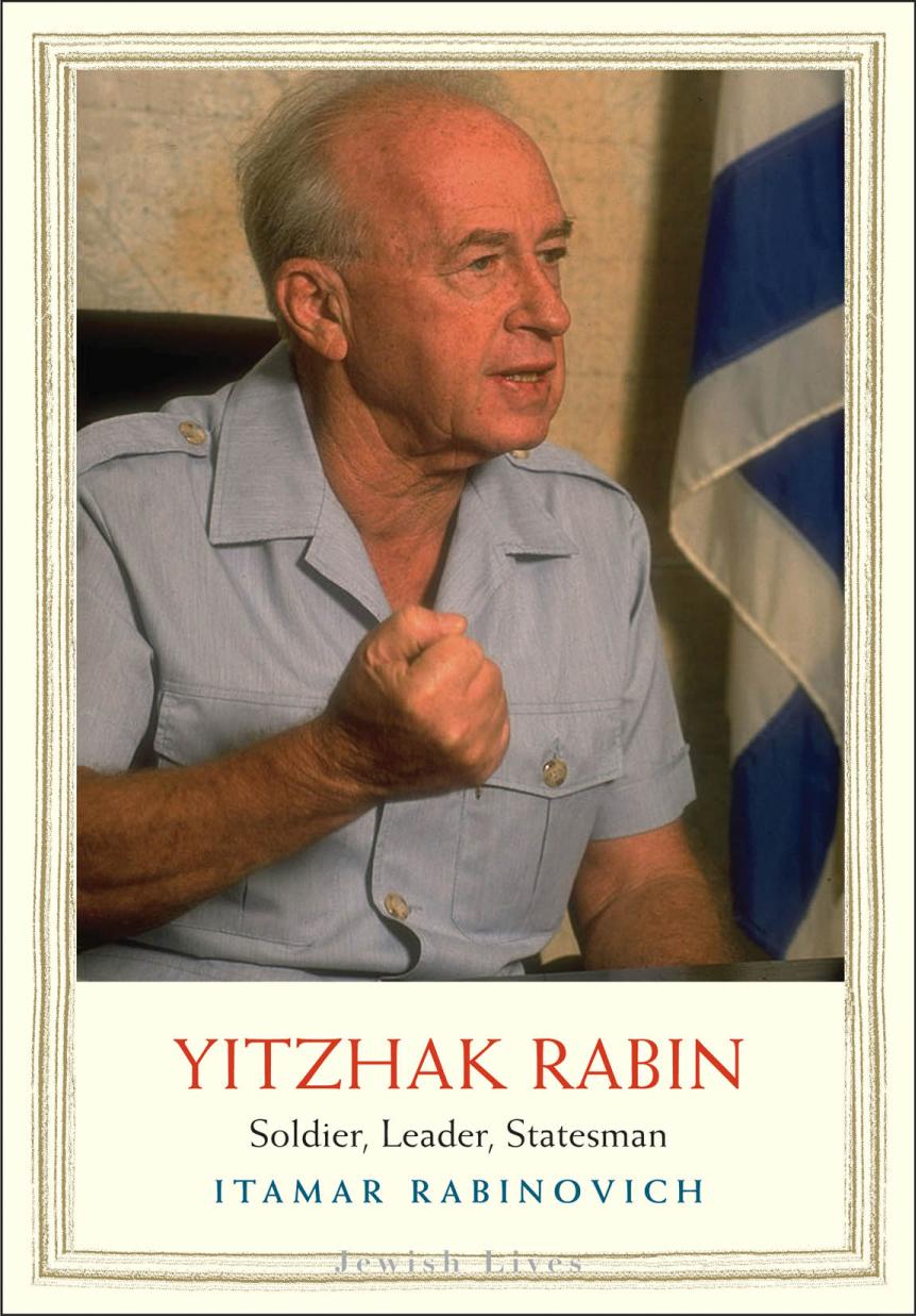 Yitzhak Rabin Soldier Leader Statesman Itamar Rabinovich
