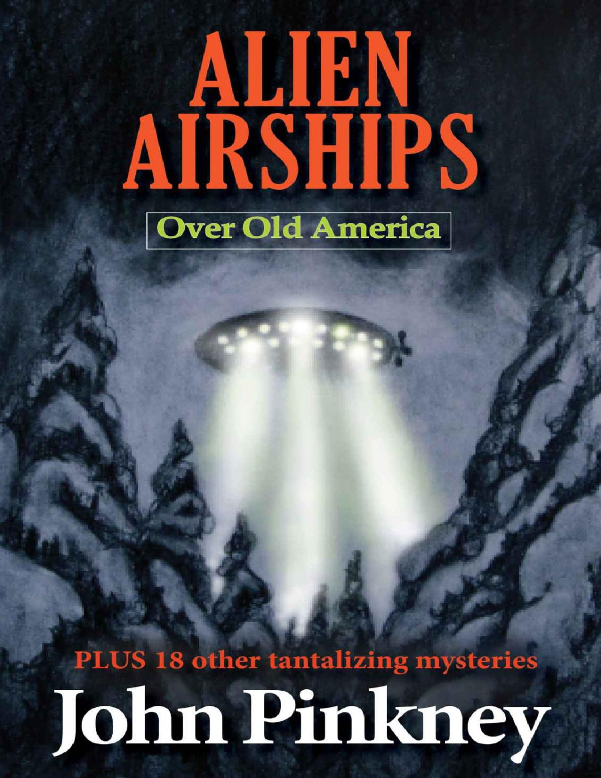 Alien Airships Over Old America Plus 18 Other Tantalizing Mysteries John Pinkney