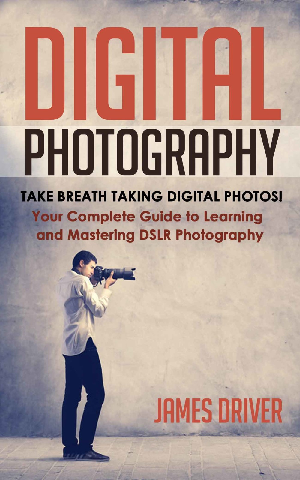 Digital Photography Take Breath Taking Digital Photos James Alan Driver
