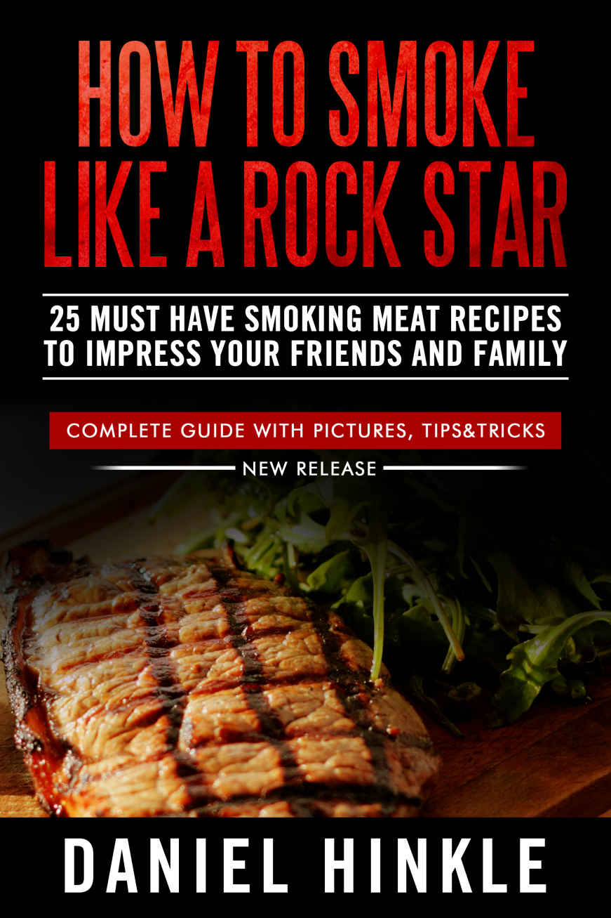 How To Smoke Like A Rock Star 25 Must Have Smoking Meat Recipes To Impress Your Friends And Family Dh Kitchen Book 54 Daniel Hinkle