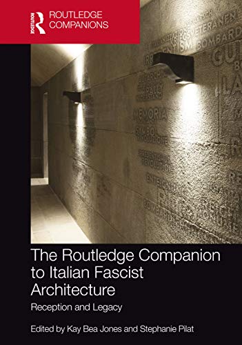 The Routledge Companion To Italian Fascist Architecture Reception And Legacy Kay Bea Jones
