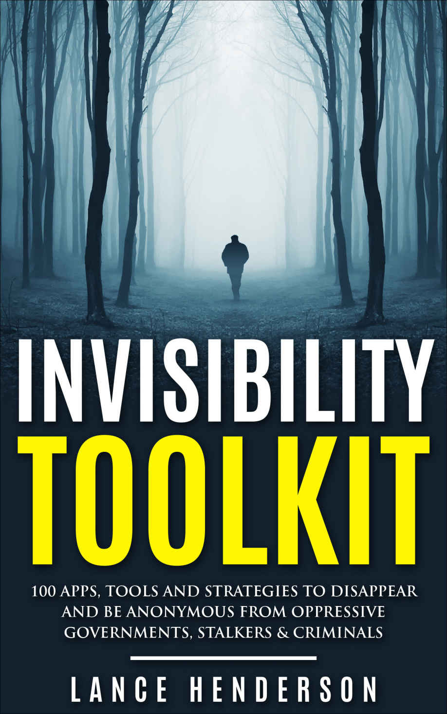 Invisibility Toolkit 100 Ways To Disappear And How To Be Anonymous From Oppressive Governments Stalkers Criminals How To Be Invisible And Disappear In Style Lance Henderson