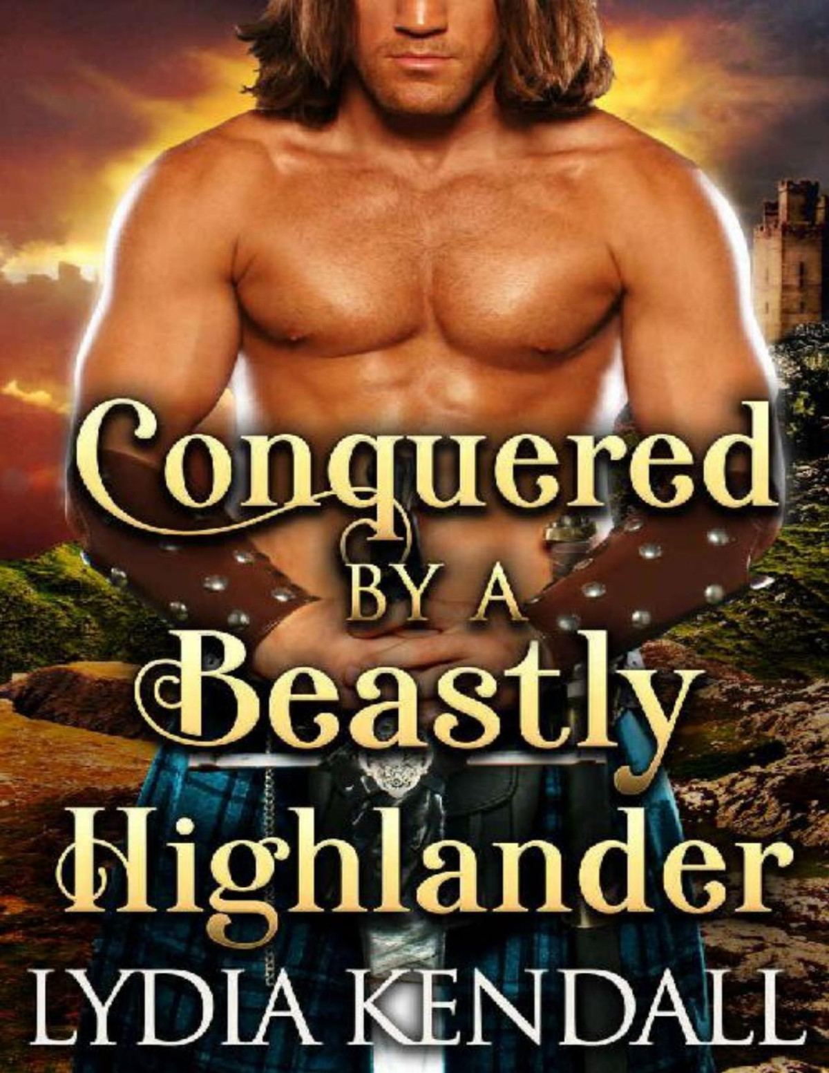 Conquered By A Beastly Highlander A Steamy Scottish Historical Romance Novel Lydia Kendall