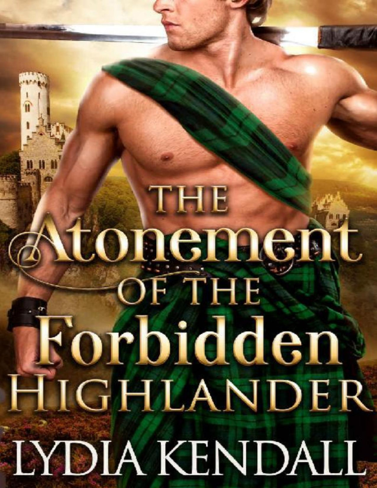 The Atonement Of The Forbidden Highlander A Steamy Scottish Historical Romance Novel Lydia Kendall