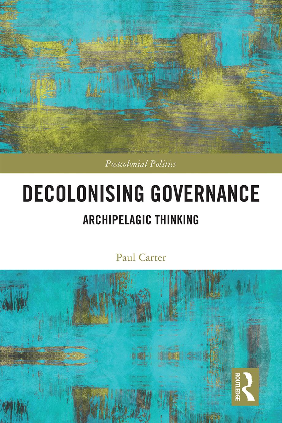Decolonising Governance Archipelagic Thinking Paul Carter
