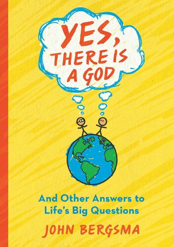 Yes There Is A God And Other Answers To Lifes Big Questions John Bergsma