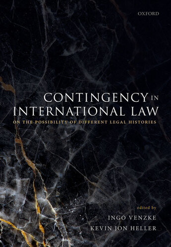 Contingency In International Law On The Possibility Of Different Legal Histories Ingo Venzke Kevin Jon Heller