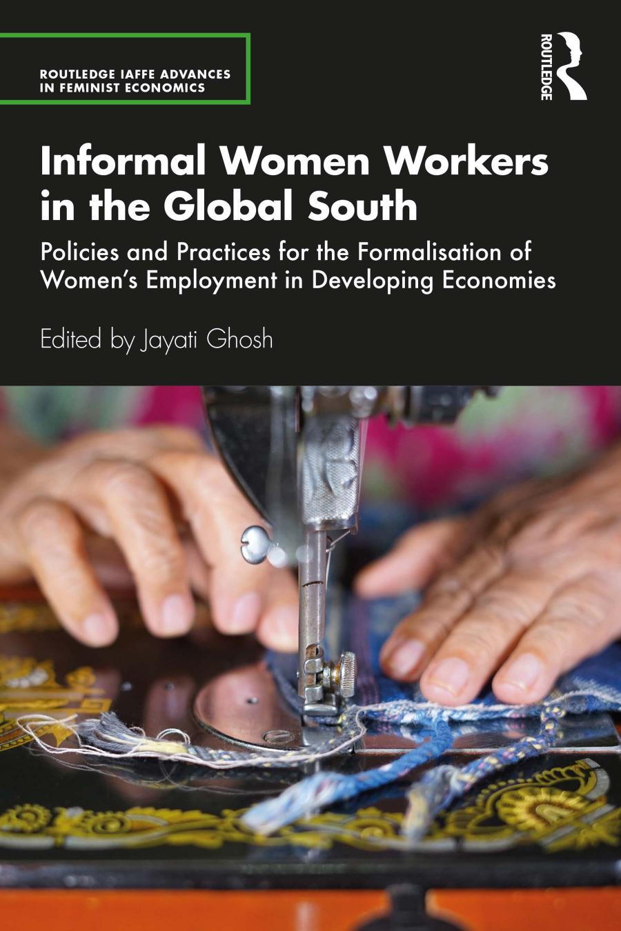Informal Women Workers In The Global South Policies And Practices For The Formalisation Of Womens Employment In Developing Economies 1st Edition Jayati Ghosh