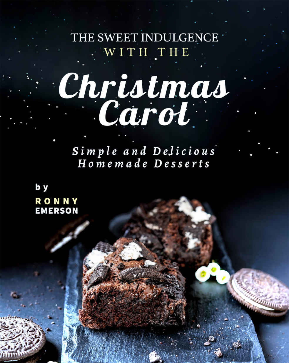 The Sweet Indulgence With The Christmas Carol Simple And Delicious Homemade Desserts 1st Edition Ronny Emerson